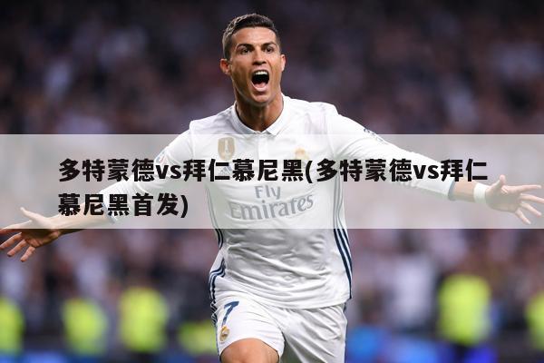 多特蒙德vs拜仁慕尼黑(多特蒙德vs拜仁慕尼黑首发)