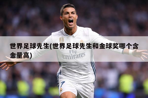 世界足球先生(世界足球先生和金球奖哪个含金量高)